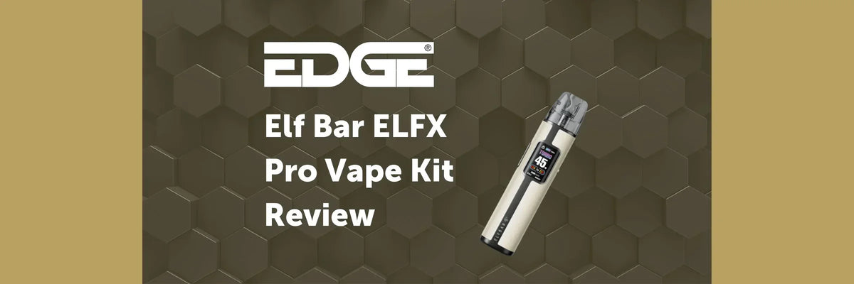 Honest Vape Kit Review : The ELFX Pro by Elf Bar EDGE Vaping Honest Vape Kit Review : The ELFX Pro by Elf Bar EDGE Vaping