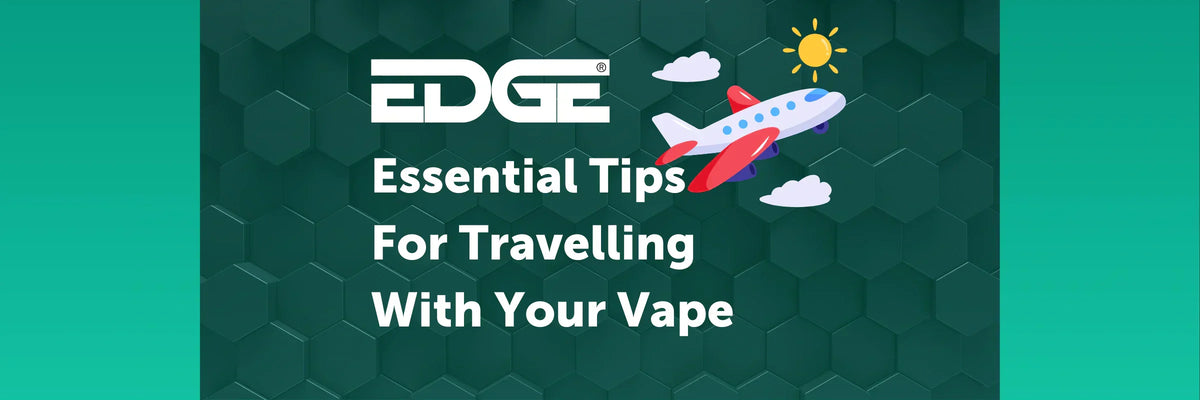 Essential Tips For Travelling With Your Vape – EDGE Vaping