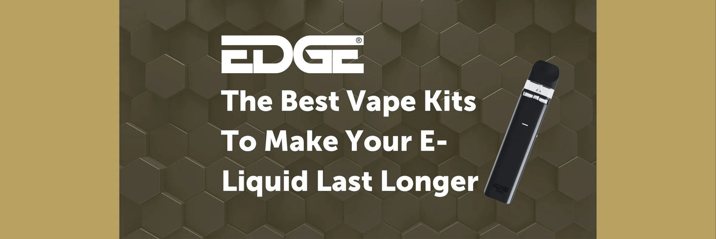 EDGE header - The Best Vape Kits To Make Your E-Liquid Last Longer