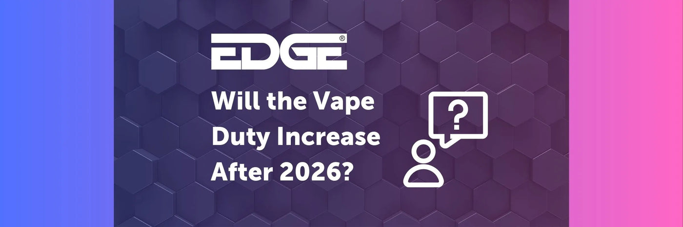 EDGE header - Will the Vape Duty Increase After 2026?