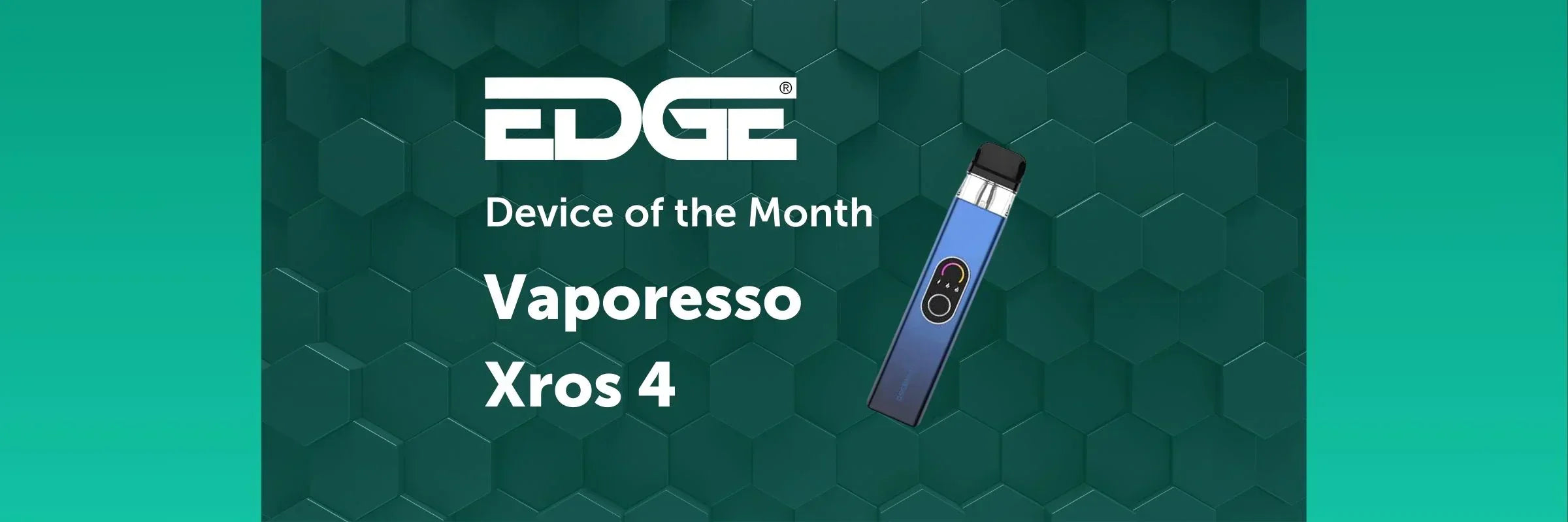 EDGE Device of the Month March 2025: Vaporesso Xros 4 EDGE Vaping EDGE Device of the Month March 2025: Vaporesso Xros 4 EDGE Vaping