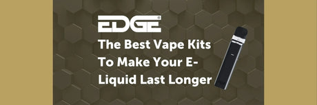 EDGE header - The Best Vape Kits To Make Your E-Liquid Last Longer