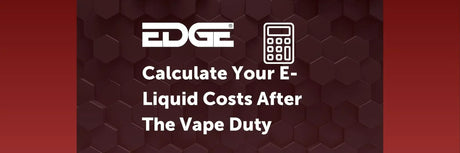 EDGE header - Calculate Your E-Liquid Costs After The Vape Duty