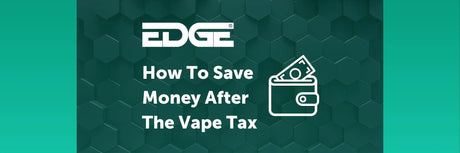 EDGE header- How to save money after the vape tax