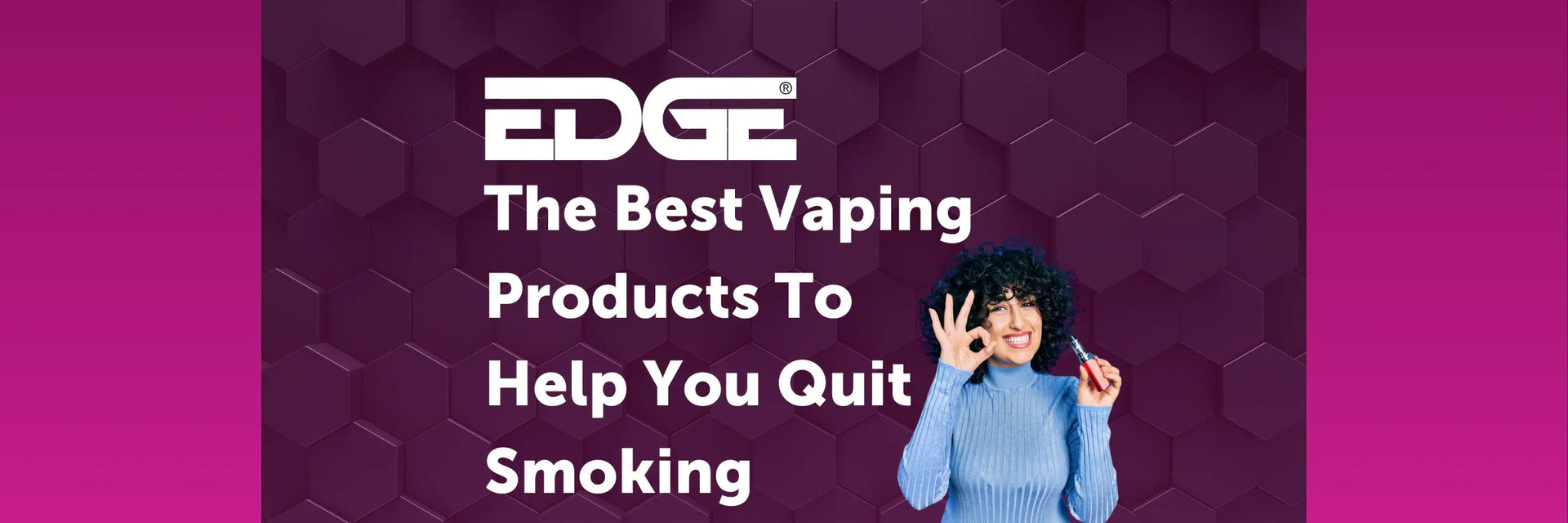 The Best Vaping Products To Help You Quit Smoking 2024 EDGE Vaping The Best Vaping Products To Help You Quit Smoking 2024 EDGE Vaping