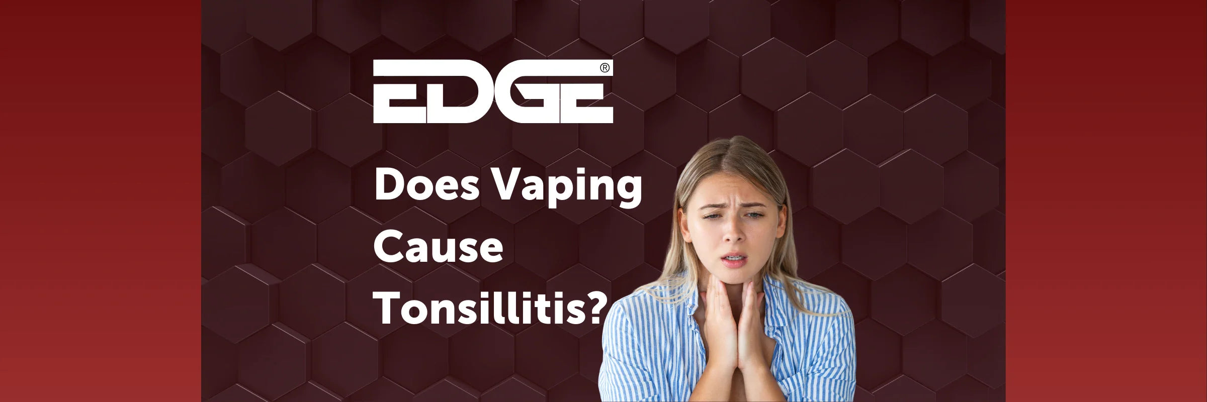 Does Vaping Cause Tonsillitis? - EDGE Vaping Does Vaping Cause Tonsillitis? - EDGE Vaping