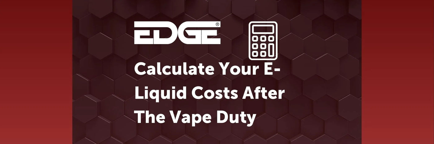 EDGE header - Calculate Your E-Liquid Costs After The Vape Duty