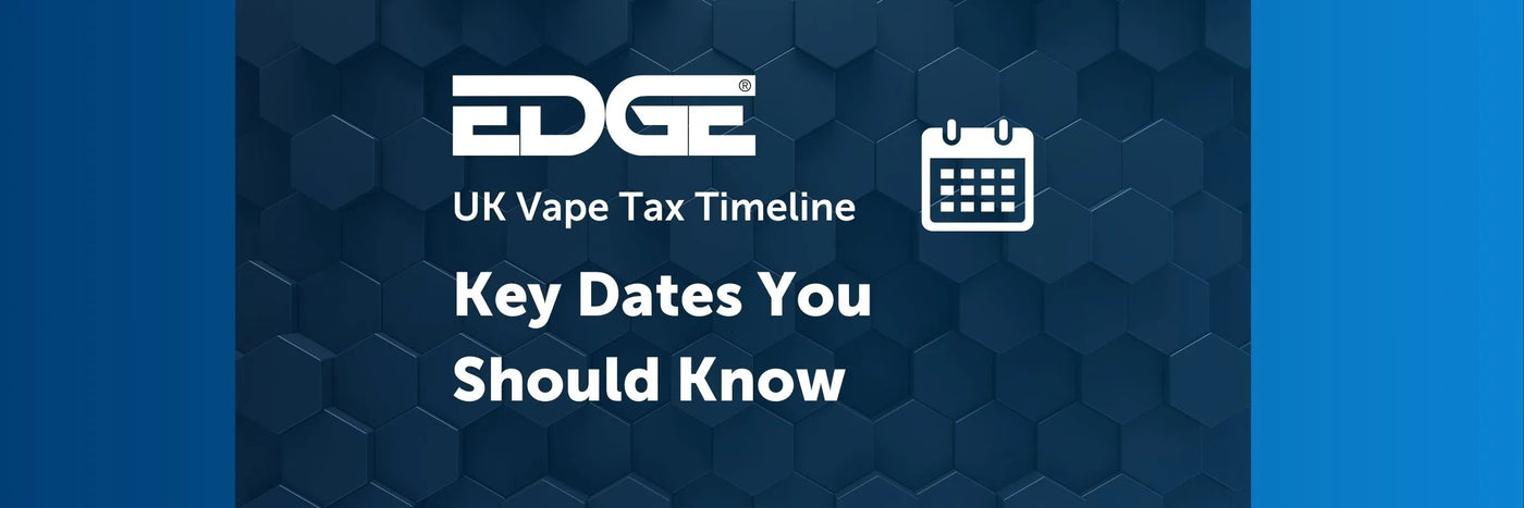 EDGE Header - UK Vape Tax Timeline Key Dates You Should Know