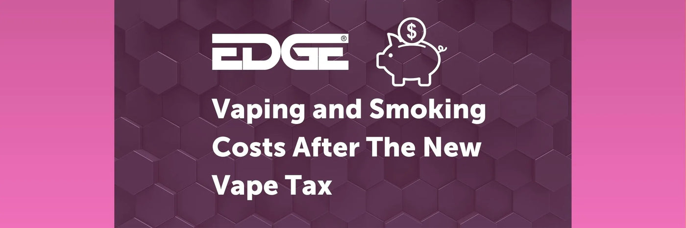 EDGE header - Vaping and Smoking Costs After the New Vape Tax