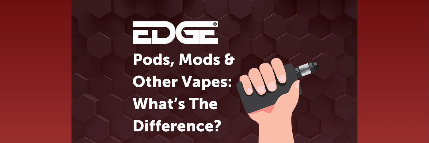 Pods, Mods & Other Devices: What's The Difference? EDGE Vaping Pods, Mods & Other Devices: What's The Difference? EDGE Vaping
